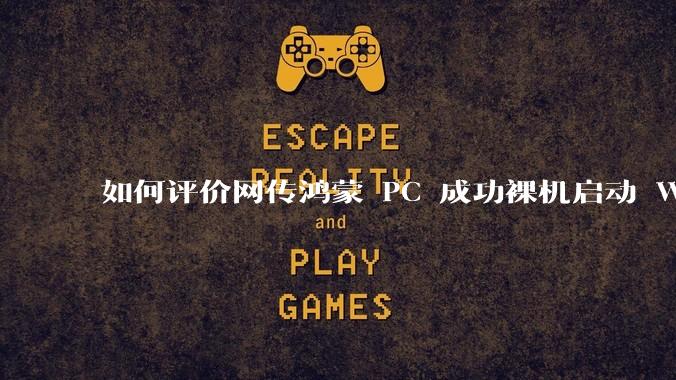 如何评价网传鸿蒙 PC 成功裸机启动 Windows ARM？