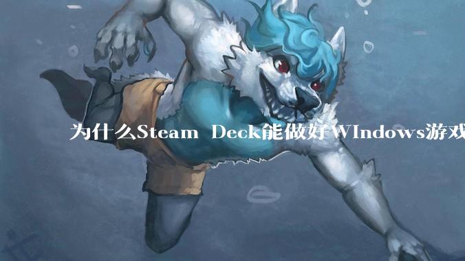 为什么Steam Deck能做好Windows游戏转译但是Apple Mac就做不好？