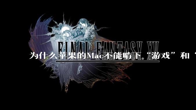 为什么苹果的Mac不能啃下“游戏”和“软件支持”这2块硬骨头？