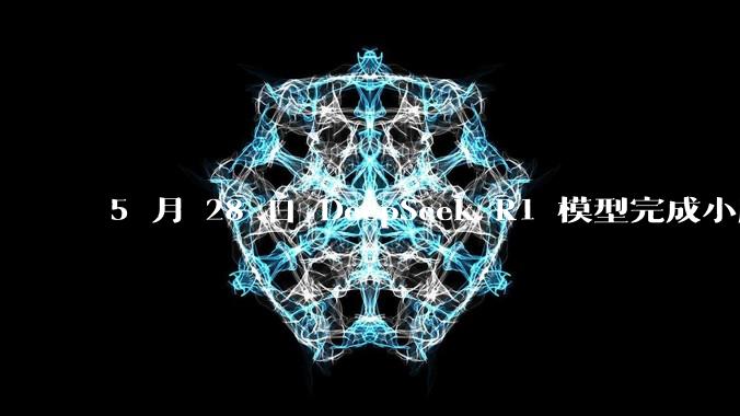 5 月 28 日 DeepSeek R1 模型完成小版本试升级并开源，具体有哪些提升？使用体验如何？