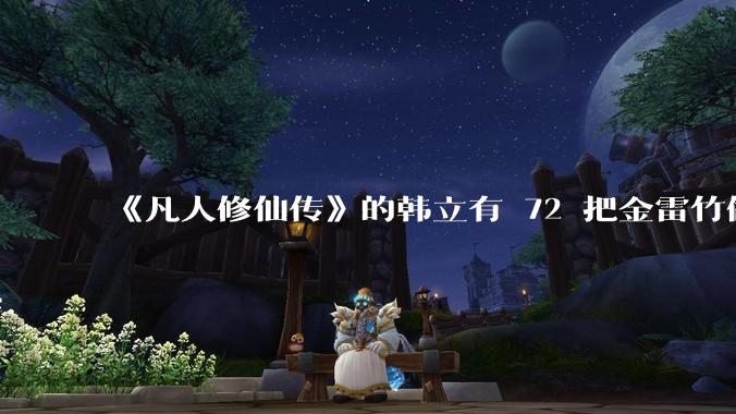 《凡人修仙传》的韩立有 72 把金雷竹做的剑，其他人看见了不觉得奇怪吗？