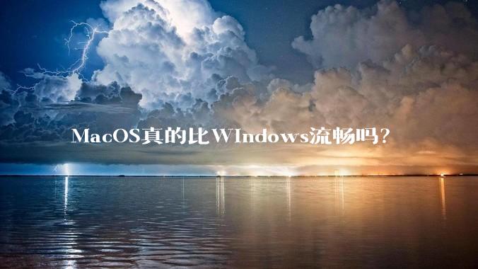 MacOS真的比Windows流畅吗？
