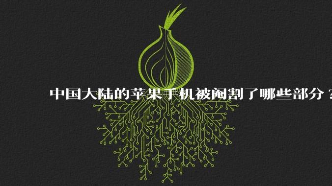 中国大陆的苹果手机被阉割了哪些部分?