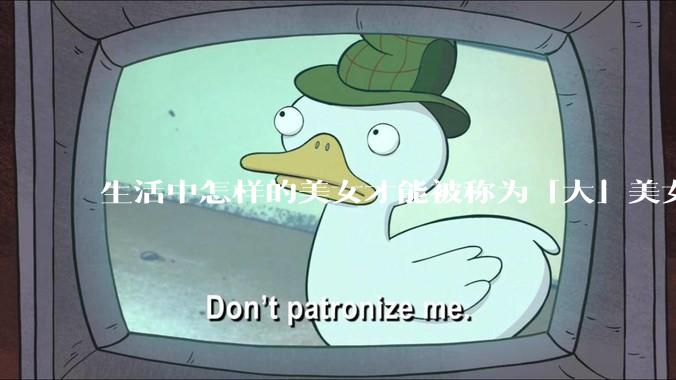 生活中怎样的美女才能被称为「大」美女？