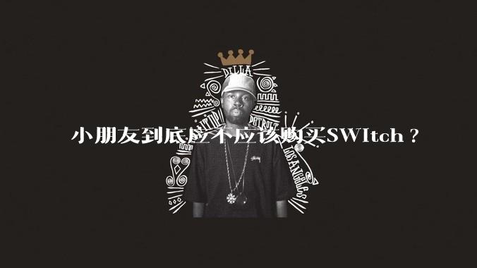小朋友到底应不应该购买SWitch?