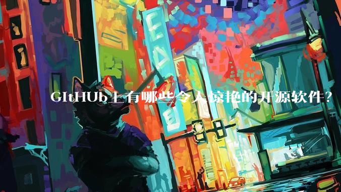 GitHUb上有哪些令人惊艳的开源软件？